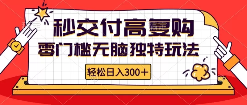 零门槛无脑独特玩法 轻松日入300+秒交付高复购 矩阵无上限-颜夕资源网-第14张图片