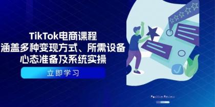 TikTok电商课程：涵盖多种变现方式、所需设备、心态准备及系统实操-颜夕资源网-第14张图片