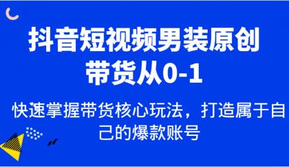 抖音短视频男装原创带货从0-1，快速掌握带货核心玩法，打造属于自己的爆款账号-颜夕资源网-第14张图片