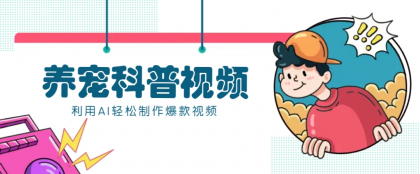 教你利用AI+数字人快速制作养宠科普视频，助大家快速涨粉月赚万元-颜夕资源网-第14张图片