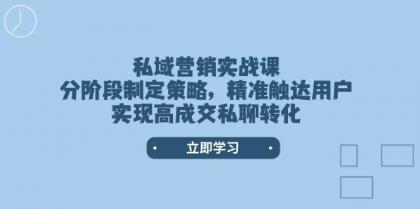 私域营销实战课，分阶段制定策略，精准触达用户，实现高成交私聊转化-颜夕资源网-第14张图片