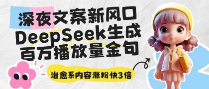 深夜文案新蓝海：DeepSeek形成上百万播放率经典话语，治愈系动漫具体内容增粉快3倍-颜夕资源网-第14张图片