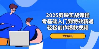 2025剪映实战课程，零基础入门到特效精通，轻松创作爆款视频-颜夕资源网-第14张图片