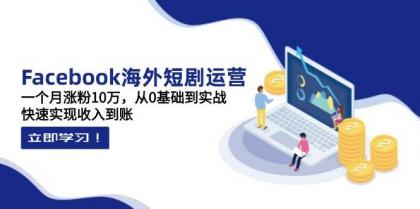 Facebook海外短剧运营：一个月涨粉10万，从0基础到实战，快速实现收入到账-颜夕资源网-第14张图片