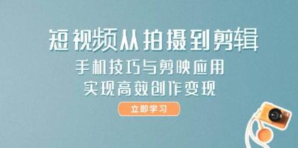 短视频从拍摄到剪辑，手机技巧与剪映应用，实现高效创作变现-颜夕资源网-第14张图片