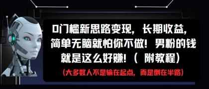 0门槛新思路变现，长期收益，简单无脑就怕你不做!男粉的钱就是这么好赚!(附教程)-颜夕资源网-第14张图片