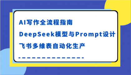 AI写作全流程指南，DeepSeek模型与Prompt设计，飞书多维表自动化生产-颜夕资源网-第14张图片