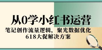从0学小红书运营，笔记创作流量逻辑，聚光数据优化，618大促解决方案-颜夕资源网-第14张图片