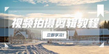 视频拍摄剪辑教程，从基础操作到进阶，爆款视频全流程生产术-颜夕资源网-第14张图片