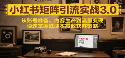 小红书矩阵引流3.0，从账号准备、内容生产到流量变现，快速掌握低成本高效获客策略-颜夕资源网-第14张图片