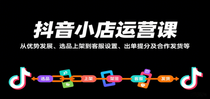 抖音小店运营课，从优势发展、选品上架到客服设置、出单提分及合作发货等-颜夕资源网-第14张图片