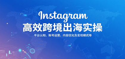 Instagram高效跨境出海实操：平台认知、账号运营、内容优化及变现模式等-颜夕资源网-第14张图片