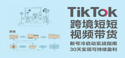 TikTok跨境短视频带货，30天攻克新号冷启动、0-1实现跨境可持续盈利-颜夕资源网-第14张图片