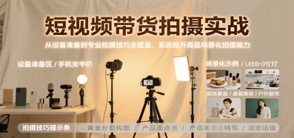 短视频带货拍摄实战，从设备准备到专业拍摄技巧全覆盖，系统提升商品场景化拍摄能力-颜夕资源网-第14张图片