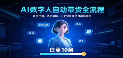 AI数字人自动带货全流程：账号注册、选品剪辑，日更10条作品自动化变现-颜夕资源网-第14张图片