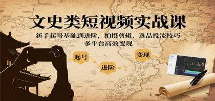 文史类短视频实战课，新手起号基础到进阶，拍摄剪辑、选品投流技巧，多平台高效变现-颜夕资源网-第14张图片