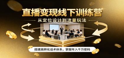 直播变现线下训练营，从定位设计到流量玩法，搭建高转化话术体系，掌握年入千万密码-颜夕资源网-第14张图片