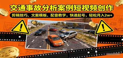 交通事故分析案例短视频创作，剪辑技巧、文案模板、配音教学，快速起号，轻松月入2w+-颜夕资源网-第14张图片