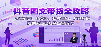 抖音图文带货全攻略：含基础课、精英课，私教直播，从账号搭建到流量提升及出单技巧-颜夕资源网-第14张图片