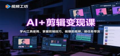 AI+剪辑变现课：学AI工具使用、掌握剪辑技巧，做爆款视频，接任务带货-颜夕资源网-第14张图片