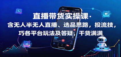 直播带货实操课：含无人半无人直播、选品思路，投流技巧，各平台玩法及答疑，干货满满-颜夕资源网-第14张图片