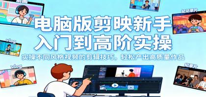 电脑版剪映新手入门到高阶实操，实操不同风格视频的剪辑技巧，轻松产出高质量作品-颜夕资源网-第14张图片