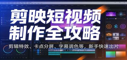 剪映短视频制作全攻略：剪辑特效、卡点分屏、字幕调色等，新手快速出片-颜夕资源网-第14张图片