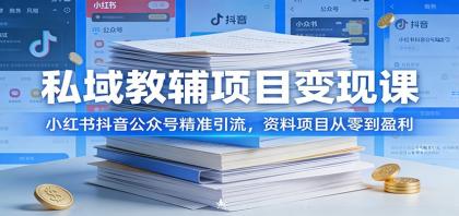 私域教辅项目变现课：小红书抖音公众号精准引流，资料项目从零到盈利-颜夕资源网-第14张图片