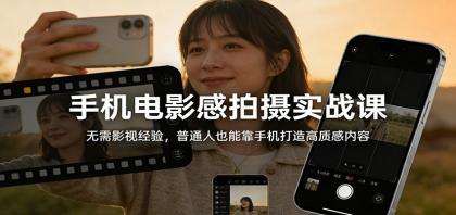 手机电影感拍摄实战课：无需影视经验，普通人也能靠手机打造高质感内容-颜夕资源网-第14张图片
