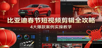 比亚迪春节短视频剪辑全攻略，4大爆款案例实操教学-颜夕资源网-第14张图片