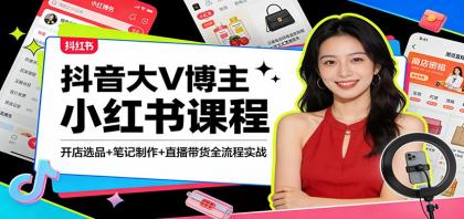 抖音大V博主小红书课程：开店选品+笔记制作+直播带货全流程实战-颜夕资源网-第14张图片