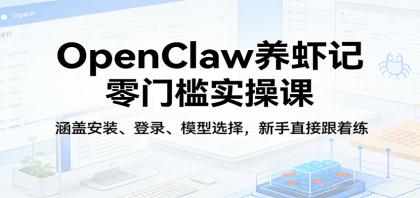 OpenClaw养虾记零门槛实操课：涵盖安装、登录、模型选择，新手直接跟着练-颜夕资源网-第14张图片