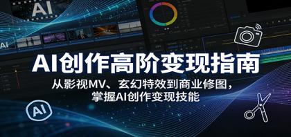 AI创作高阶变现指南：从影视MV、玄幻特效到商业修图，掌握AI创作变现技能-颜夕资源网-第14张图片