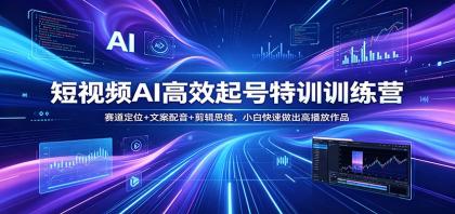 短视频AI高效起号特训训练营：赛道定位+文案配音+剪辑思维，小白快速做出高播放作品-颜夕资源网-第14张图片