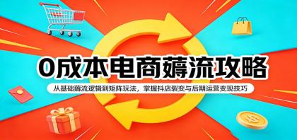 0成本电商薅流攻略：从基础薅流逻辑到矩阵玩法，掌握抖店裂变与后期运营变现技巧-颜夕资源网-第14张图片