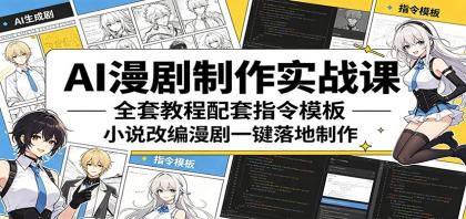 AI漫剧制作实战课：全套教程配套指令模板，小说改编漫剧一键落地制作